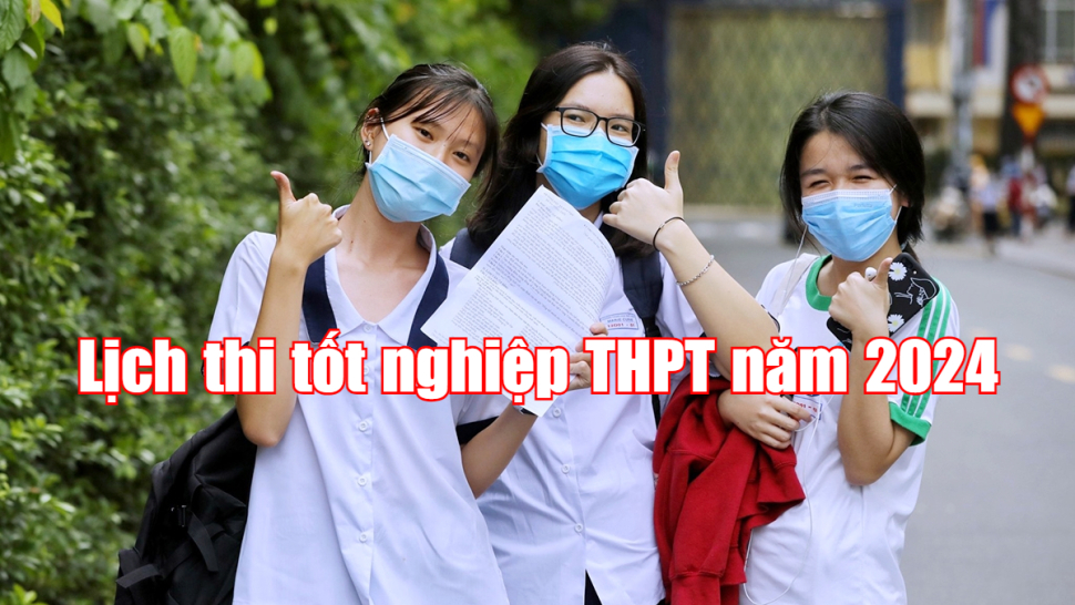 Các thông tin cần biết về lịch thi tốt nghiệp THPT năm 2024