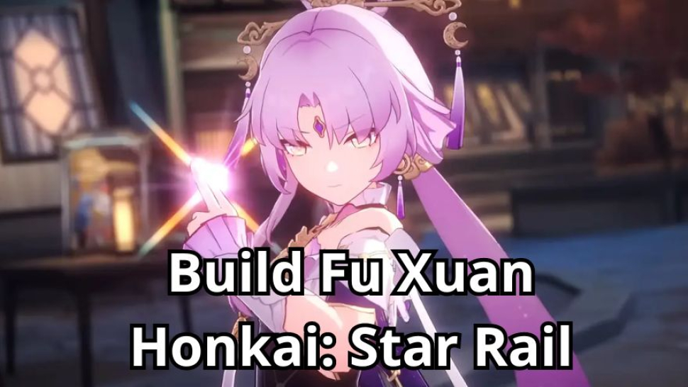 Hướng dẫn build Fu Xuan ổn áp nhất trong Honkai: Star Rail